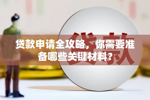 武汉贷款申请全攻略，你需要准备哪些关键材料？