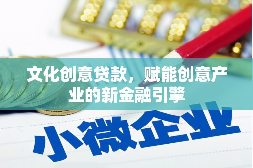 云和文化创意贷款，赋能创意产业的新金融引擎