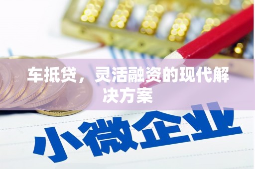 英德车抵贷，灵活融资的现代解决方案