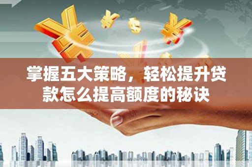 绥滨掌握五大策略，轻松提升贷款怎么提高额度的秘诀
