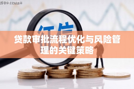 宜君贷款审批流程优化与风险管理的关键策略