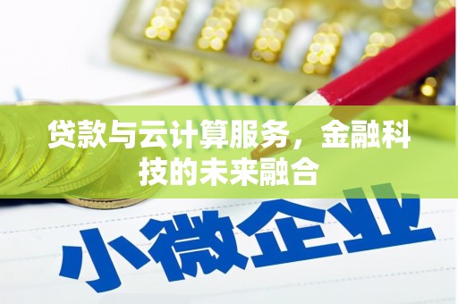 大朗贷款与云计算服务，金融科技的未来融合