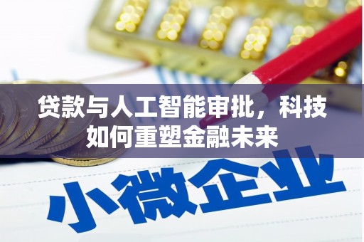 岭东贷款与人工智能审批，科技如何重塑金融未来