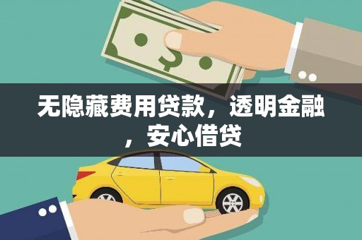 岳塘无隐藏费用贷款，透明金融，安心借贷