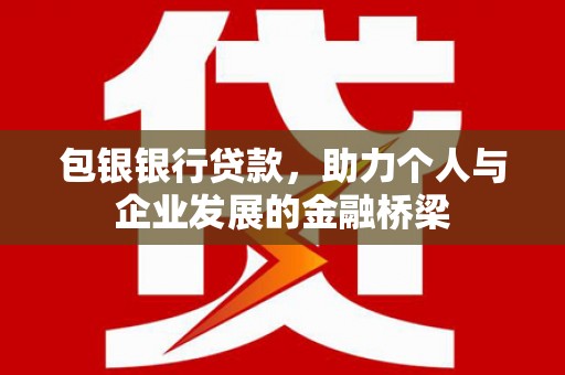 高平包银银行贷款，助力个人与企业发展的金融桥梁
