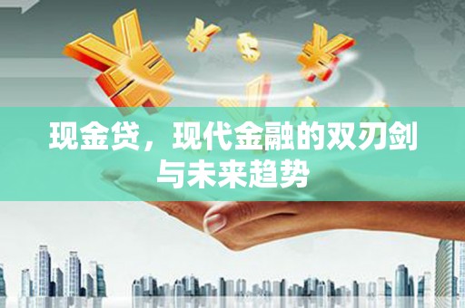 鹤庆现金贷，现代金融的双刃剑与未来趋势