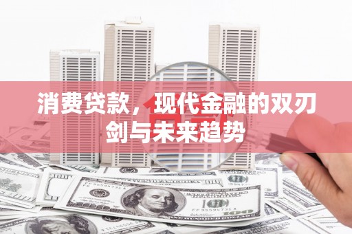 长洲消费贷款，现代金融的双刃剑与未来趋势