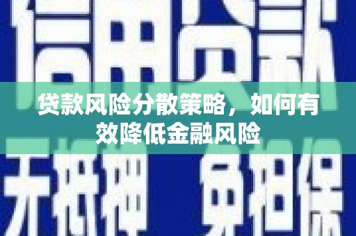 施秉贷款风险分散策略，如何有效降低金融风险