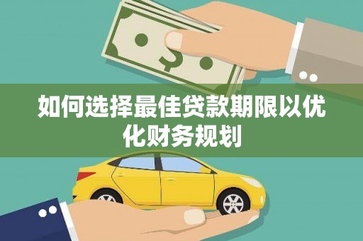 丹徒如何选择最佳贷款期限以优化财务规划