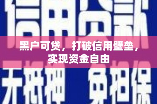 双台子黑户可贷，打破信用壁垒，实现资金自由