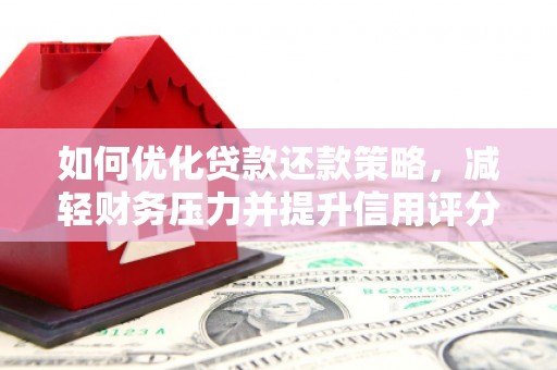 善化如何优化贷款还款策略，减轻财务压力并提升信用评分