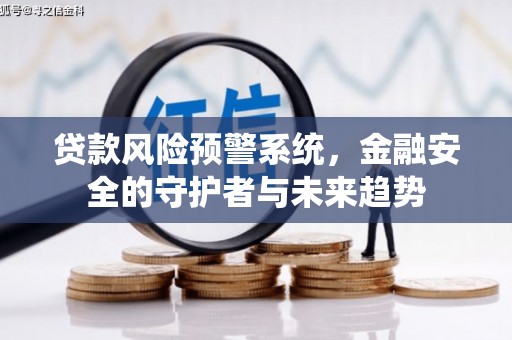 温宿贷款风险预警系统，金融安全的守护者与未来趋势
