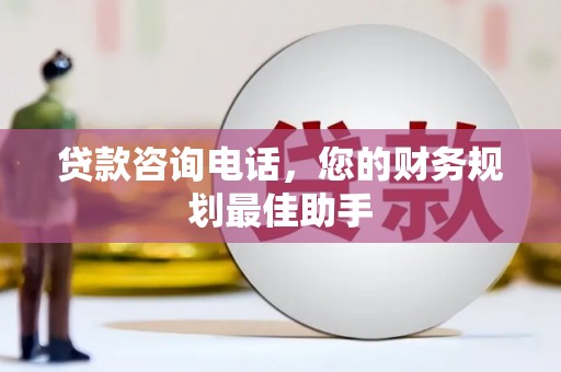 遂溪贷款咨询电话，您的财务规划最佳助手