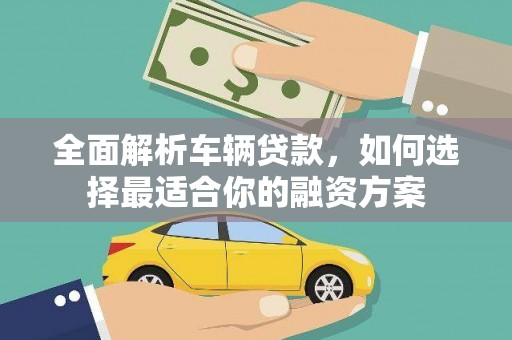 兰州全面解析车辆贷款，如何选择最适合你的融资方案