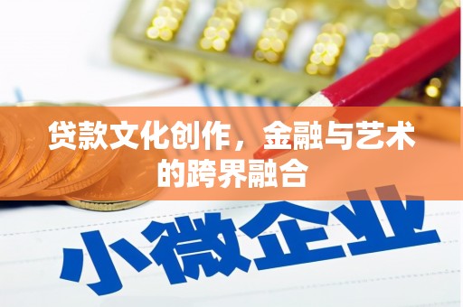 绛县贷款文化创作，金融与艺术的跨界融合