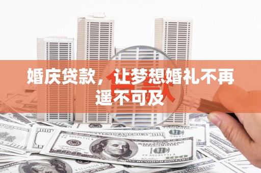 迎泽婚庆贷款，让梦想婚礼不再遥不可及