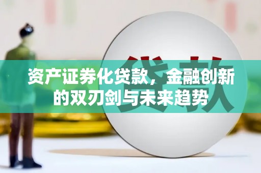北港资产证券化贷款，金融创新的双刃剑与未来趋势