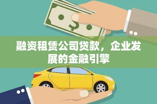 华蓥融资租赁公司贷款，企业发展的金融引擎