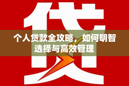 红安个人贷款全攻略，如何明智选择与高效管理