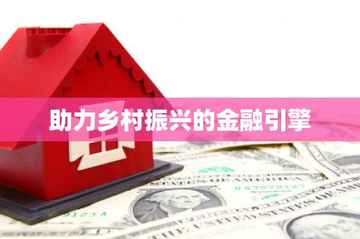 扶绥助力乡村振兴的金融引擎