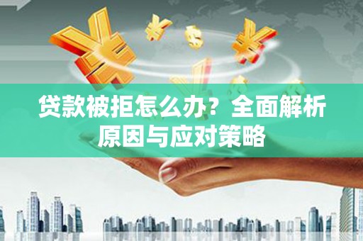通江贷款被拒怎么办？全面解析原因与应对策略