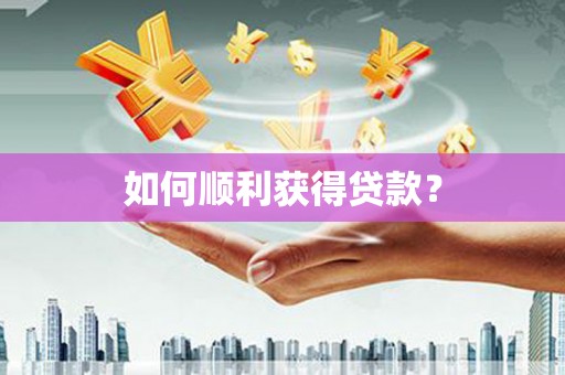 溆浦如何顺利获得贷款？