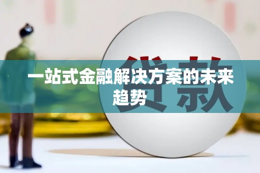 沈河一站式金融解决方案的未来趋势